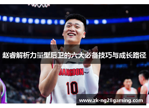 赵睿解析力量型后卫的六大必备技巧与成长路径