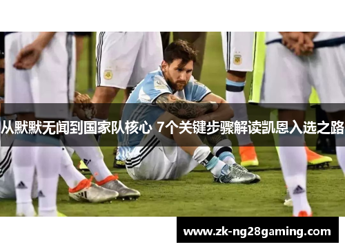 从默默无闻到国家队核心 7个关键步骤解读凯恩入选之路 从默默无闻到国家队核心 7个关键步骤解读凯恩入选之路