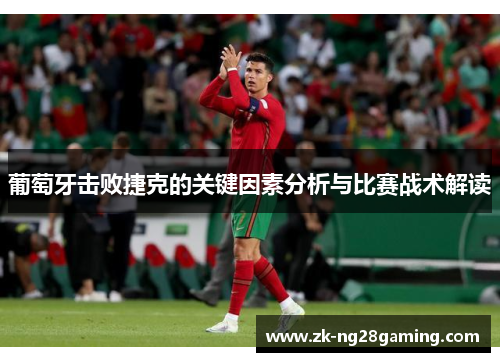 葡萄牙击败捷克的关键因素分析与比赛战术解读 葡萄牙击败捷克的关键因素分析与比赛战术解读