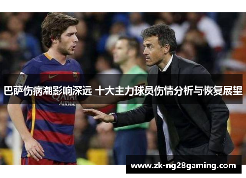 巴萨伤病潮影响深远 十大主力球员伤情分析与恢复展望