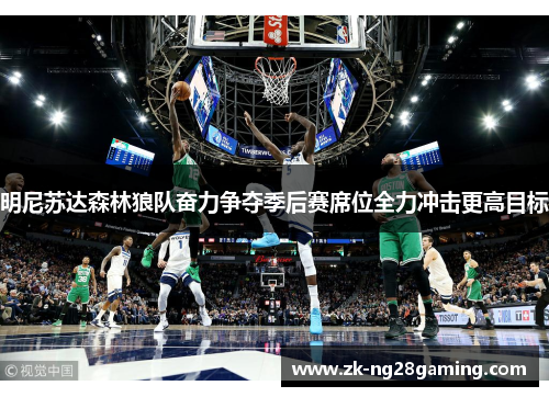 明尼苏达森林狼队奋力争夺季后赛席位全力冲击更高目标