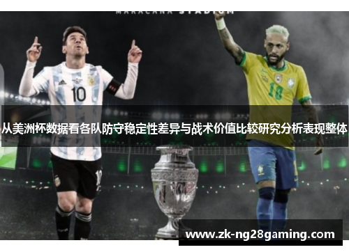 从美洲杯数据看各队防守稳定性差异与战术价值比较研究分析表现整体 从美洲杯数据看各队防守稳定性差异与战术价值比较研究分析表现整体