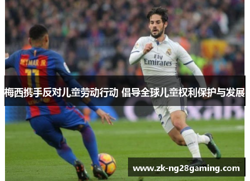 梅西携手反对儿童劳动行动 倡导全球儿童权利保护与发展