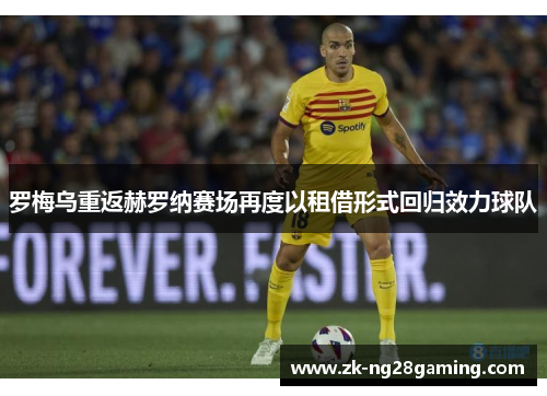 罗梅乌重返赫罗纳赛场再度以租借形式回归效力球队 罗梅乌重返赫罗纳赛场再度以租借形式回归效力球队