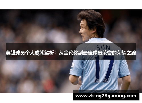 英超球员个人成就解析：从金靴奖到最佳球员荣誉的荣耀之路
