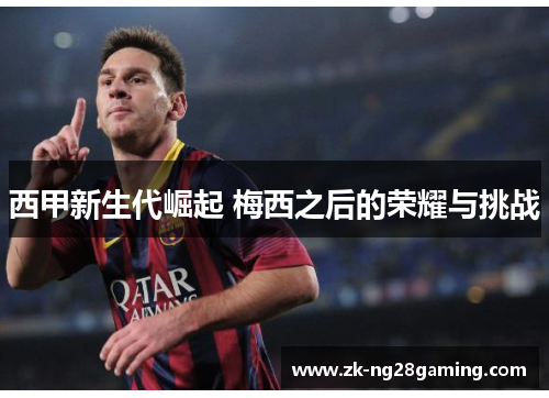西甲新生代崛起 梅西之后的荣耀与挑战